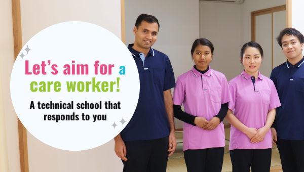 Let’s aim for a care worker! A technical school that responds to you